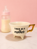 Tired as a Mother Tea Cup